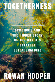 Togetherness (Symbiosis and the Hidden Story of the World's Greatest Collaborations) by Rowan Hooper, 9780593802663