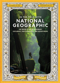 In the Field With National Geographic (The Inside Story of Legendary Explorers, Photographers, and Adventurers) by National Geographic, 9781426224829