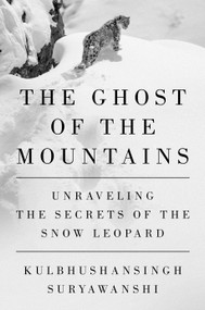 The Ghost of the Mountains (Unraveling the Secrets of the Snow Leopard) by Kulbhushansingh Suryawanshi, 9798217043736