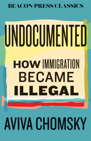 Undocumented (How Immigration Became Illegal) - 9780807026281 by Aviva Chomsky, 9780807026281