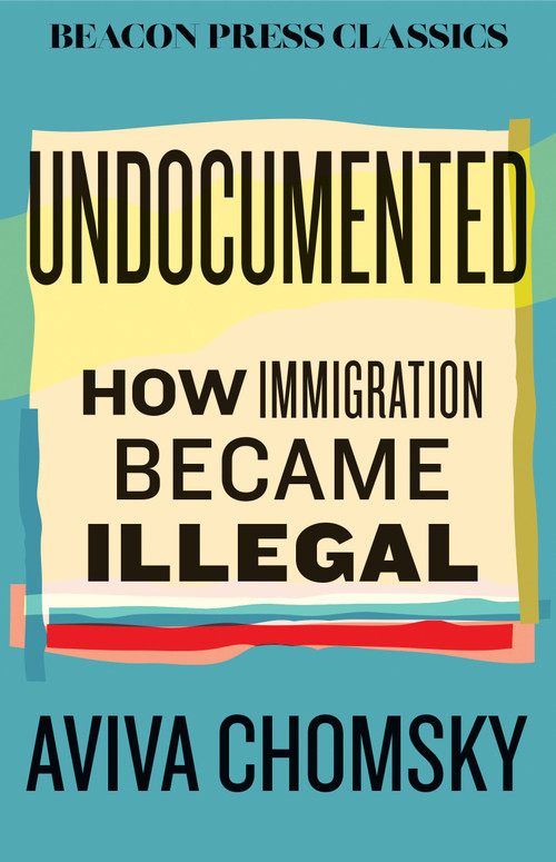Undocumented (How Immigration Became Illegal) - 9780807026281 by Aviva Chomsky, 9780807026281
