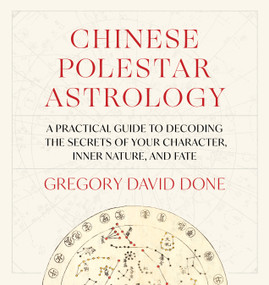 Chinese Polestar Astrology (A Practical Guide to Decoding the Secrets of Your Character, Inner Nature, and Fate) by Gregory David Done, 9781645473404