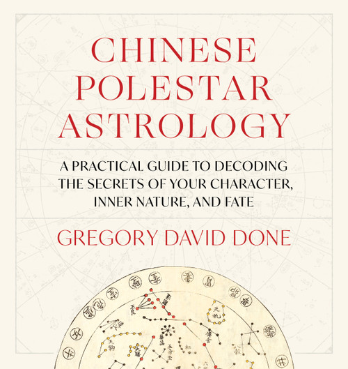 Chinese Polestar Astrology (A Practical Guide to Decoding the Secrets of Your Character, Inner Nature, and Fate) by Gregory David Done, 9781645473404
