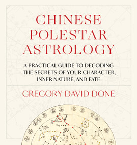 Chinese Polestar Astrology (A Practical Guide to Decoding the Secrets of Your Character, Inner Nature, and Fate) by Gregory David Done, 9781645473404
