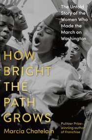 How Bright the Path Grows (The Untold Story of the Women Who Made the March on Washington) by Marcia Chatelain, 9780553387254