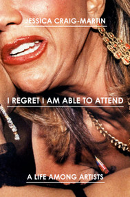 I Regret I Am Able to Attend (A Life Among Artists) by Jessica Craig-Martin, 9780525510451