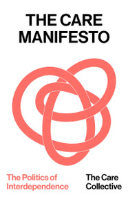 The Care Manifesto (The Politics of Interdependence) - 9781836743569 by The Care Collective, 9781836743569
