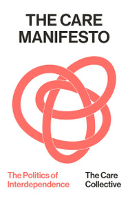 The Care Manifesto (The Politics of Interdependence) - 9781836743569 by The Care Collective, 9781836743569