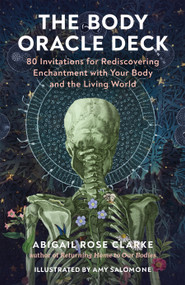 The Body Oracle Deck (80 Invitations for Rediscovering Enchantment with Your Body and the Living World) by Abigail Rose Clarke, Amy Salomone, 9798889842934