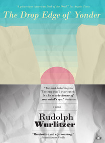 The Drop Edge of Yonder by Rudolph Wurlitzer, 9781937512613