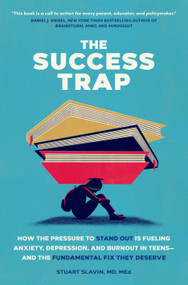 The Success Trap (How the Pressure to Stand Out Is Fueling Anxiety, Depression, and Burnout in Teens--and the Fundamental Fix They Deserve) by Stuart Slavin, MD, MEd, 9780593839386