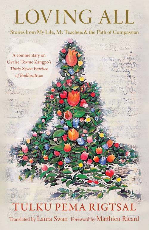 Loving All (Stories from My Life, My Teachers, and the Path of Compassion) by Tulku Pema Rigtsal, Laura Swan, Thinley Norbu, Matthieu Ricard, 9781645474760