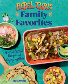 Rebel Girls Family Favorites (75+ Kid-Tested Recipes to Enjoy Together) by Rebel Girls Inc, 9780593835616