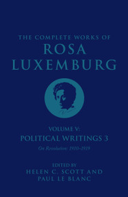 The Complete Works of Rosa Luxemburg Volume V (Political Writings 3, On Revolution 1910-1919) by Rosa Luxemburg, Helen C. Scott, Paul Le Blanc, 9781784782825