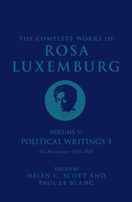 The Complete Works of Rosa Luxemburg Volume V (Political Writings 3, On Revolution 1910-1919) by Rosa Luxemburg, Helen C. Scott, Paul Le Blanc, 9781784782825