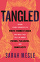 Tangled (Seven Iconic Moments in White Women's Hair and What They Tell Us About Power, Pleasure, and Complicity) by Sarah Mesle, 9780807016343