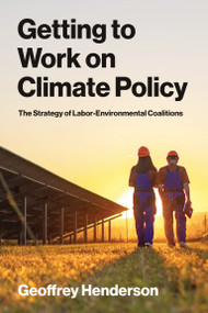 Getting to Work on Climate Policy (The Strategy of Labor-Environmental Coalitions) by Geoffrey Henderson, 9780262055642