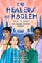 The Healers of Harlem (The Black Women Who Changed Medicine Forever) by Nina Chhita, 9780593620083