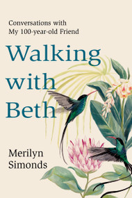 Walking with Beth (Conversations with My Hundred-Year-Old Friend) by Merilyn Simonds, 9781039013346