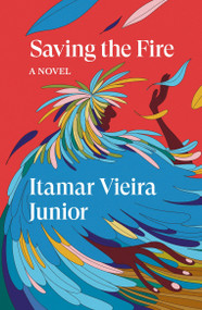 Saving the Fire (A Novel) by Itamar Vieira Junior, Johnny Lorenz, 9781804298916