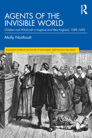 Agents of the Invisible World (Children and Witchcraft in England and New England, 1589-1692) by Molly Northcott, 9781041165781