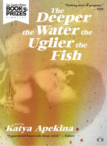 The Deeper the Water the Uglier the Fish by Katya Apekina, 9781937512750