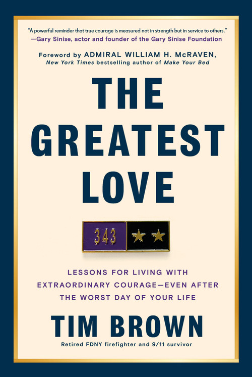 The Greatest Love (Lessons for Living with Extraordinary Courage--Even After the Worst Day of Your  Life) by Tim Brown, William H. McRaven, 9780593981399