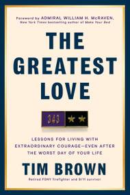 The Greatest Love (Lessons for Living with Extraordinary Courage--Even After the Worst Day of Your  Life) by Tim Brown, William H. McRaven, 9780593981399