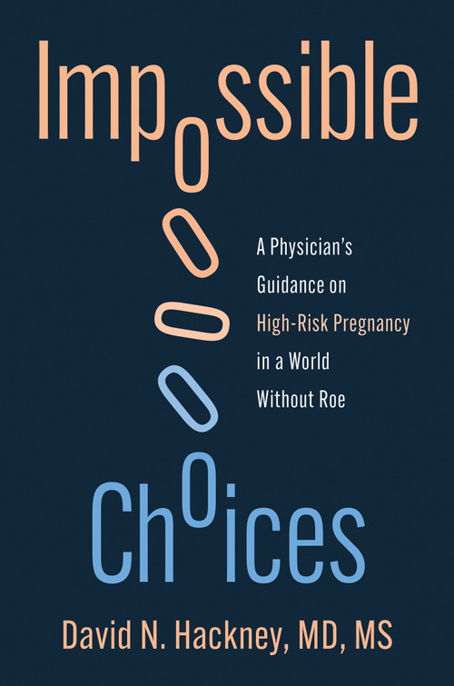 Impossible Choices (A Physician's Guidance on High-Risk Pregnancy in a World Without Roe) by David N. Hackney, 9780262054706
