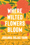 Where Wilted Flowers Bloom (A Novel) by Johanna Rojas Vann, 9780593603161