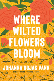 Where Wilted Flowers Bloom (A Novel) by Johanna Rojas Vann, 9780593603161