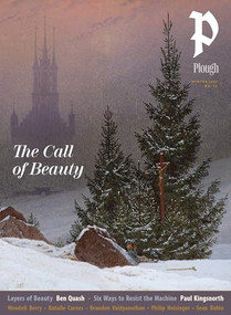 Plough Quarterly No. 46 - The Call of Beauty by Peter Mommsen, Paul Kingsnorth, Wendell Berry, Natalie Carnes, Ben Quash, 9781636081885