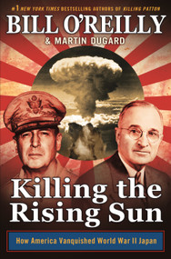 Killing the Rising Sun (How America Vanquished World War II Japan) by Bill O'Reilly, Martin Dugard, 9781627790628