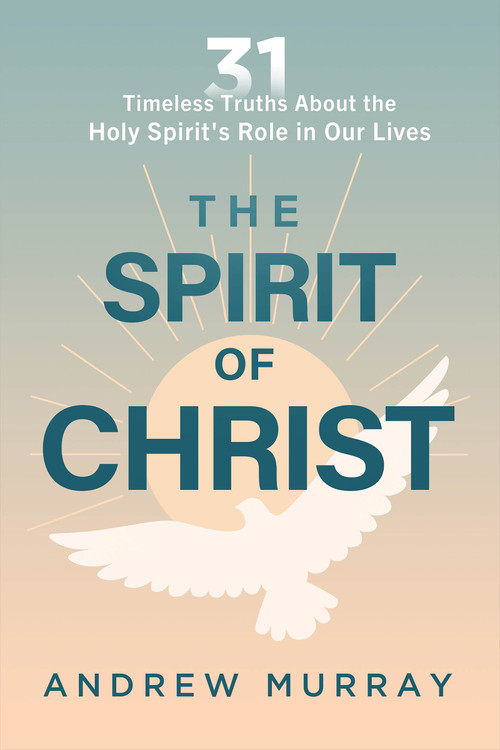 The Spirit of Christ (Thirty-One Timeless Truths About the Holy Spirit's Role in Our Lives) by Andrew Murray, 9781636415550