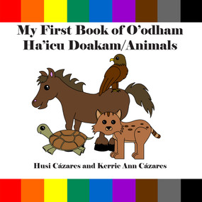My First Book of O'odham Ha'icu Doakam / Animals by Husi Cázares, Kerrie Ann Cázares, 9798992176360