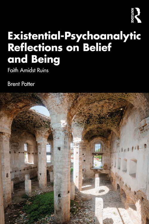 Existential-Psychoanalytic Reflections on Belief and Being (Faith Amidst Ruins) by Brent Potter, 9781041219156