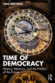 Time of Democracy (History, Memory, and the Politics of the Future) by Timo Miettinen, 9781041228486