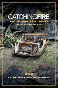 Catching Fire: The Los Angeles Wildfires (January 5 thru February 1, 2025) by S.A. Griffin, Richard Modiano, 9781513677712