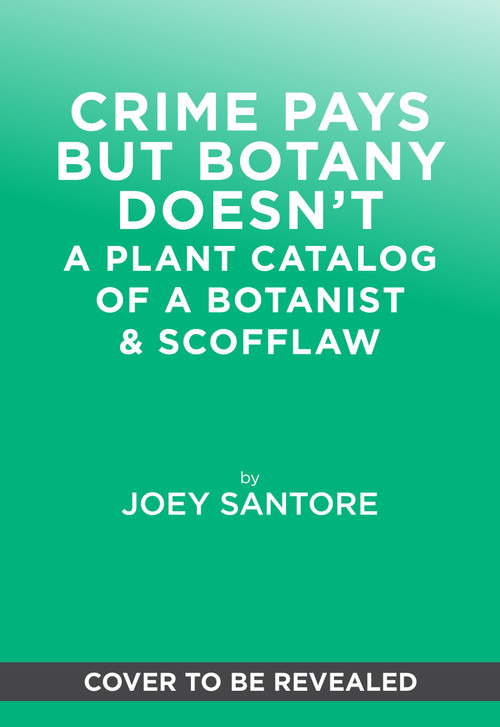 Crime Pays but Botany Doesn't (A Plant Catalog of a Botanist & Scofflaw) by Joey Santore, 9781419774072
