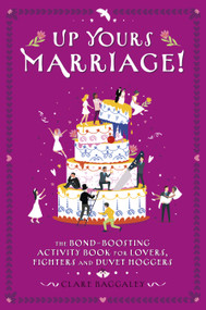Up Yours - Marriage! (The Bond-Boosting Activity Book for Lovers, Fighters and Duvet Hoggers) by Clare Baggaley, 9781917259606