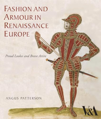 Fashion and Armour in Renaissance Europe (Proud Lookes and Brave Attire) by Angus Patterson, 9781851775811