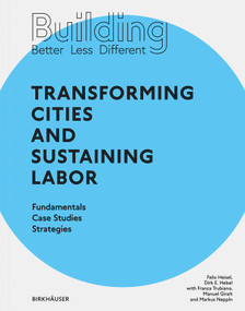 Building Better - Less - Different: Transforming Cities and Sustaining Labor by Dirk E. Hebel, Felix Heisel, Franca Trubiano, Manuel Girault, Markus Neppl, 9783035621198