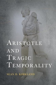 Aristotle and Tragic Temporality by Sean D. Kirkland, 9781399536462