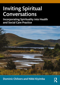 Inviting Spiritual Conversations (Incorporating Spirituality into Health and Social Care Practice) by Dominic Chilvers, Nikki Kiyimba, 9781032109770