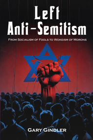 Left Anti-Semitism (From Socialism of Fools to Wokeism of Morons) by Gary Gindler, 9781557789518