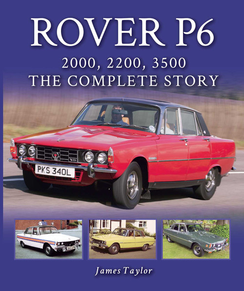 Rover P6: 2000, 2200, 3500 (The Complete Story) by James Taylor, 9781785007217