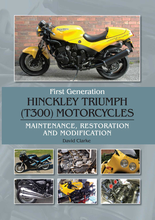 First Generation Hinckley Triumph (T300) Motorcycles (Maintenance, Restoration and Modification) by David Clarke, 9781785009433