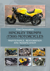 First Generation Hinckley Triumph (T300) Motorcycles (Maintenance, Restoration and Modification) by David Clarke, 9781785009433
