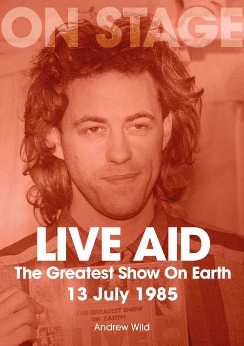 Live Aid (The Greatest Show On Earth 13 July 1985) by Andrew Wild, 9781789523287