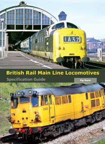 British Rail Main Line Locomotives Specification Guide by Pip Dunn, 9781847975478